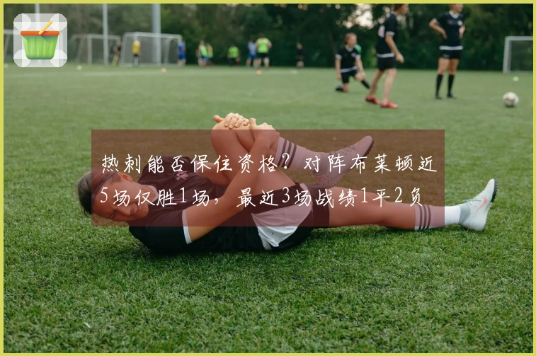 热刺能否保住资格？对阵布莱顿近5场仅胜1场，最近3场战绩1平2负