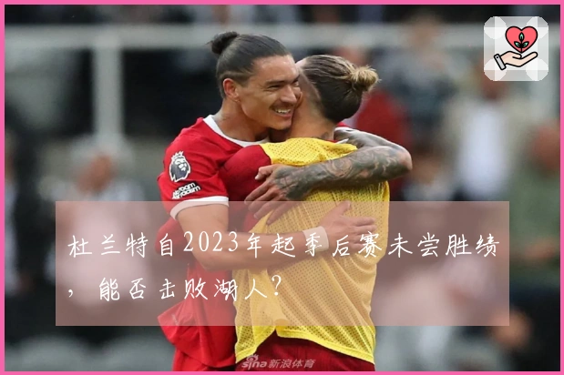 杜兰特自2023年起季后赛未尝胜绩，能否击败湖人？