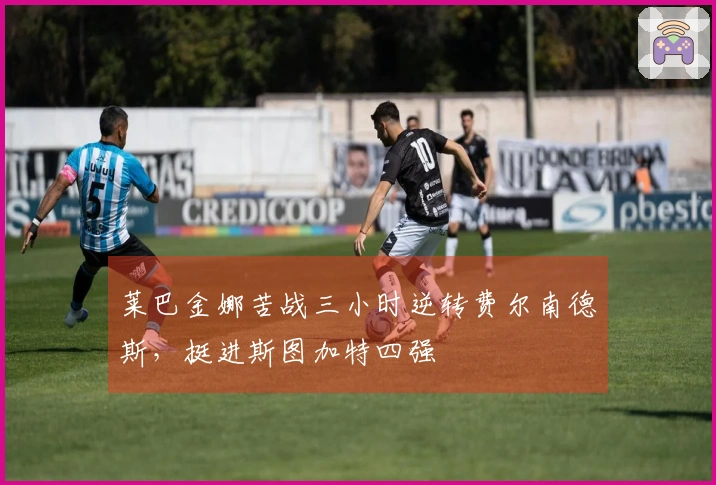 莱巴金娜苦战三小时逆转费尔南德斯，挺进斯图加特四强